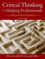 Title: Critical Thinking for Helping Professionals: A Skills-Based Workbook / Edition 4, Author: Eileen Gambrill