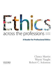 Title: Ethics Across the Professions: A Reader for Professional Ethics / Edition 2, Author: Clancy Martin