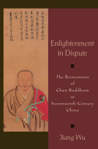 Title: Enlightenment in Dispute: The Reinvention of Chan Buddhism in Seventeenth-Century China, Author: Jiang Wu