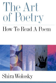 Title: The Art of Poetry: How to Read a Poem, Author: Shira Wolosky