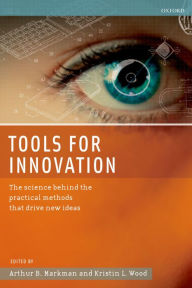 Title: Tools for Innovation: The Science Behind the Practical Methods That Drive New Ideas, Author: Arthur B. Markman