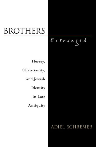 Brothers Estranged: Heresy, Christianity and Jewish Identity in Late Antiquity