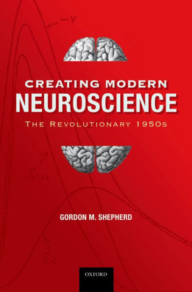 Creating Modern Neuroscience: The Revolutionary 1950s