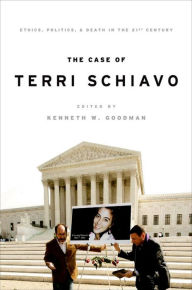 Title: The Case of Terri Schiavo: Ethics, Politics, and Death in the 21st Century, Author: Kenneth Goodman