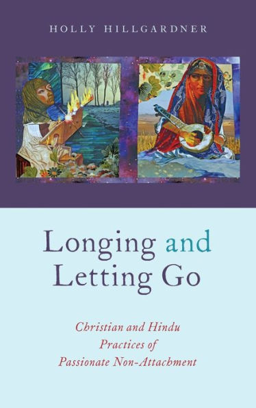 Longing and Letting Go: Christian and Hindu Practices of Passionate Non-Attachment