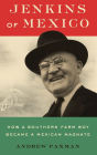 Jenkins of Mexico: How a Southern Farm Boy Became a Mexican Magnate