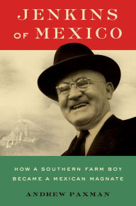 Title: Jenkins of Mexico: How a Southern Farm Boy Became a Mexican Magnate, Author: Andrew Paxman