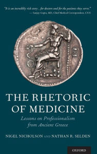 Title: The Rhetoric of Medicine: Lessons on Professionalism from Ancient Greece, Author: Nigel Nicholson