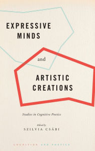 Title: Expressive Minds and Artistic Creations: Studies in Cognitive Poetics, Author: Szilvia Csabi