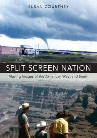 Title: Split Screen Nation: Moving Images of the American West and South, Author: Susan Courtney