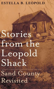 Title: Stories from the Leopold Shack: Sand County Revisited, Author: Estella B. Leopold