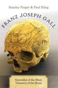 Title: Franz Joseph Gall: Naturalist of the Mind, Visionary of the Brain, Author: Stanley Finger