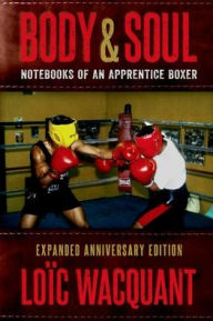 Title: Body & Soul: Notebooks of an Apprentice Boxer, Expanded Anniversary Edition, Author: Loïc Wacquant