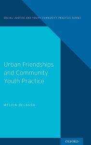 Title: Urban Friendships and Community Youth Practice, Author: Melvin Delgado