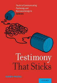 Title: Testimony That Sticks: The Art of Communicating Psychology and Neuropsychology to Juries, Author: Karen Postal