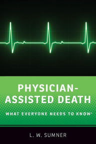 Title: Physician-Assisted Death: What Everyone Needs to Knowï¿½, Author: L.W.  Sumner