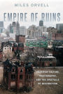 Empire of Ruins: American Culture, Photography, and the Spectacle of Destruction