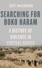 Searching for Boko Haram: A History of Violence in Central Africa