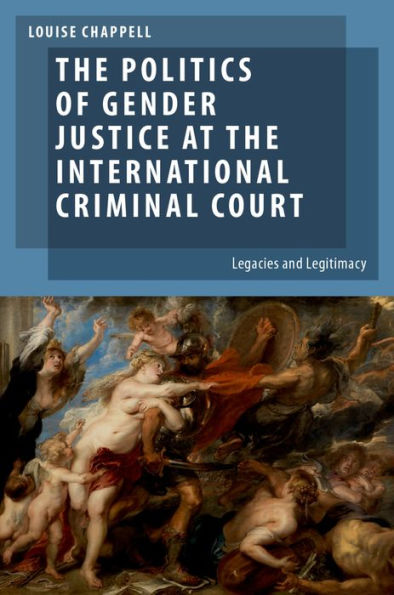 The Politics of Gender Justice at the International Criminal Court: Legacies and Legitimacy