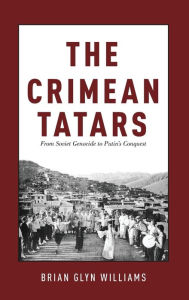 Title: The Crimean Tatars: From Soviet Genocide to Putin's Conquest, Author: Brian Glyn Williams