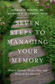 Title: Seven Steps to Managing Your Memory: What's Normal, What's Not, and What to Do About It, Author: Andrew E. Budson