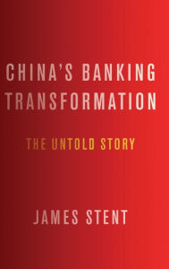 Title: China's Banking Transformation: The Untold Story, Author: James Stent