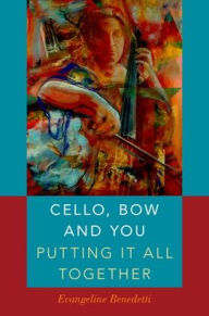 Title: Cello, Bow and You: Putting it All Together, Author: Evangeline Benedetti