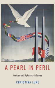 Title: A Pearl in Peril: Heritage and Diplomacy in Turkey, Author: Christina Luke