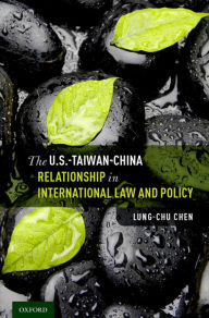 Title: The U.S.-Taiwan-China Relationship in International Law and Policy, Author: Lung-chu Chen