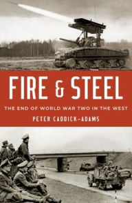Title: Fire and Steel: The End of World War Two in the West, Author: Peter Caddick-Adams