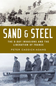 Title: Sand and Steel: The D-Day Invasion and the Liberation of France, Author: Peter Caddick-Adams