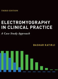 Title: Electromyography in Clinical Practice / Edition 3, Author: Bashar Katirji
