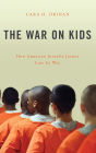 The War on Kids: How American Juvenile Justice Lost Its Way