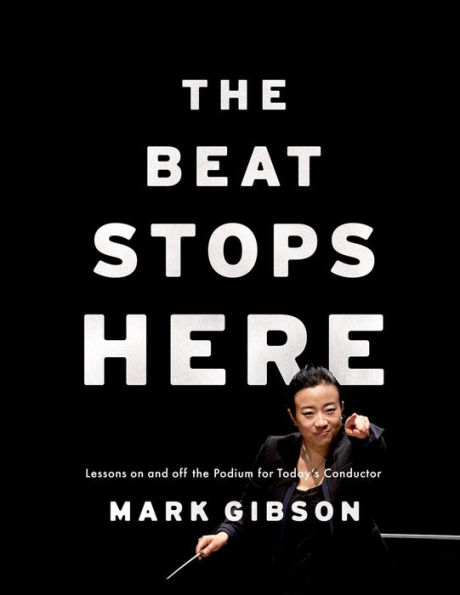 The Beat Stops Here: Lessons on and off the Podium for Today's Conductor