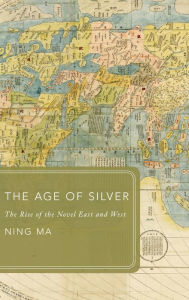 Title: The Age of Silver: The Rise of the Novel East and West, Author: Ning Ma