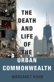 Title: The Death and Life of the Urban Commonwealth, Author: Margaret Kohn