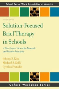 Title: Solution-Focused Brief Therapy in Schools: A 360-Degree View of the Research and Practice Principles / Edition 2, Author: Johhny Kim