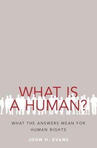 Title: What Is a Human?: What the Answers Mean for Human Rights, Author: John H. Evans