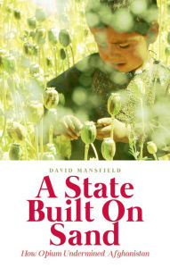 Title: A State Built on Sand: How Opium Undermined Afghanistan, Author: David Mansfield
