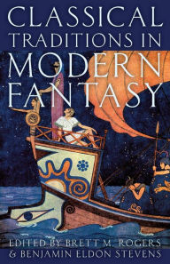 Title: Classical Traditions in Modern Fantasy, Author: Brett M. Rogers