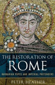 Title: The Restoration of Rome: Barbarian Popes and Imperial Pretenders, Author: Peter Heather