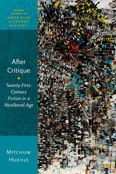 After Critique: Twenty-First-Century Fiction in a Neoliberal Age