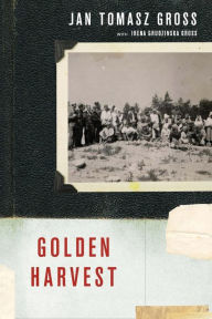 Title: Golden Harvest: Events at the Periphery of the Holocaust, Author: Jan Tomasz Gross