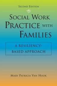 Title: Social Work Practice with Families: A Resiliency-Based Approach (Second Edition) / Edition 2, Author: Mary Patricia Van Hook