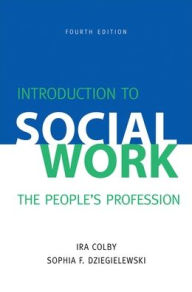 Title: Introduction to Social Work, Fourth Edition: The People's Profession / Edition 4, Author: Ira Colby