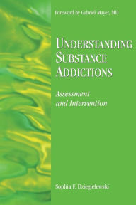 Title: Understanding Substance Addictions: Assessment and Intervention, Author: Sophia F. Dziegielewski