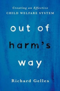 Title: Out of Harm's Way: Creating an Effective Child Welfare System, Author: Richard Gelles