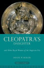 Cleopatra's Daughter: and Other Royal Women of the Augustan Era