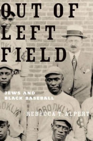 Title: Out of Left Field: Jews and Black Baseball, Author: Rebecca T. Alpert