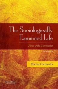 Title: The Sociologically Examined Life: Pieces of the Conversation / Edition 5, Author: Michael Schwalbe